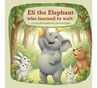 Eli the Elephant Learns to Wait: A Gentle Picture Book About Patience, Self-Control, and Big Feelings for Kids Ages 4-8 (Eli the Elephant - Little Lessons for Big Hearts)