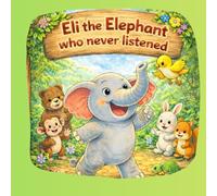Eli the Elephant who never listened: A heartwarming jungle story about Eli, a proud elephant who learns the importance of listening: 1 (Eli the Elephant - Little Lessons for Big Hearts)