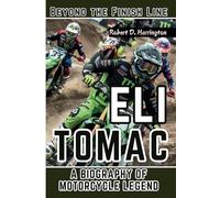 ELI TOMAC: Beyond the Finish Line - A Biography of Motorcycle Legend
