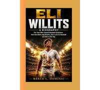 ELI WILLITS : A BIOGRAPHY: The Teen Who Chased Baseball Greatness-How Hard Work, Big Dreams, and a Love for Baseball Led Him to the Top