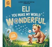 Eli You Make My World Wonderful: Personalized Children’s Bedtime Story Book for Babies & Kids - A Custom Name Story Gift