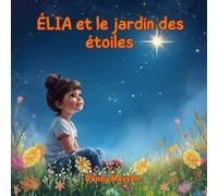 ÉLIA et le jardin des étoiles: Un conte de création quantique pour éveiller l'imagination des enfants. (Les contes lumineux de Danny - Contes du soir)