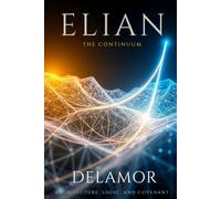 Elian: The Continuum: Architecture, Logic, and Covenant (Delamor House Voice Anthologies)