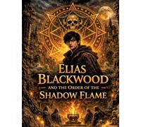 Elias Blackwood and the Order of the Shadow Flame: Volume 4: 3