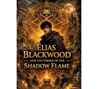 Elias Blackwood and the Order of the Shadow Flame: Volume 4: 3