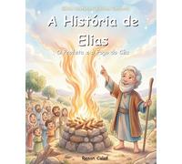 Elias - O Profeta de Deus: História bíblica infantil sobre fé e confiança em Deus - leitura fácil para crianças