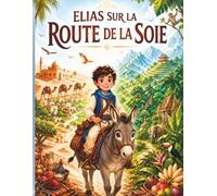 Elias sur la route de la soie: Une histoire islamique pour enfants musulmans qui les embarque dans un voyage de sagesse et de confiance en Allah - une alternative aux histoires des Prophètes