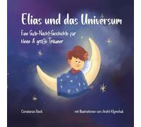 Elias und das Universum: Eine Gute-Nacht-Geschichte für kleine und große Träumer