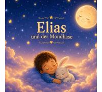 Elias und der Mondhase Band 1 Die kleine Nachtreise: Eine sanfte Gute Nacht Geschichte