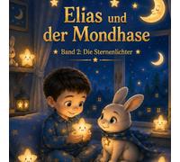 Elias und der Mondhase Band 2 Elias und die Sternenlichter: Eine sanfte Gute Nacht Geschichte (Band 1 Die kleine Nachtreise)