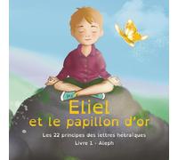 Éliel et le papillon d'or: Les 22 principes des lettres hébraïques (Contes initiatiques sur les 22 principes de l'alphabet hébraïque)