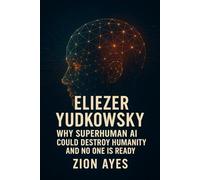 Eliezer Yudkowsky: Why Superhuman AI Could Destroy Humanity And No One Is Ready