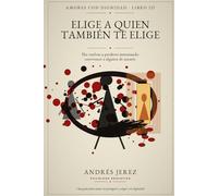 Elige a quien también te elige: No vuelvas a perderte intentando convencer a alguien de amarte (Amores con Dignidad)