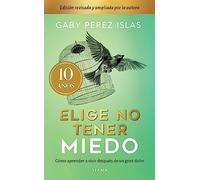 Elige No Tener Miedo. Edición Décimo Aniversario: Como Aprendar a Vivir Despues De Un Gran Dolor