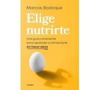 Elige nutrirte: Una guía consciente para aprender a alimentarte sin hacer dieta (Alimentación saludable)