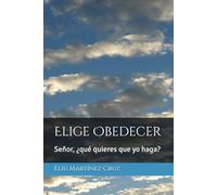 Elige Obedecer: Señor, ¿que quieres que yo haga?