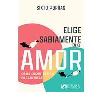 Elige sabiamente en el amor/ Choose Love Wisely: Cómo Encontrar La Pareja Ideal/ How to Find the Ideal Partner
