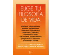 Elige tu filosofía de vida: Budismo, taoísmo, estoicismo, cristianismo, existencialismo, humanismo y otras (Ensayo)