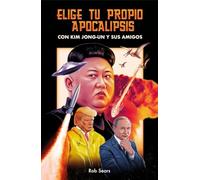 Elige tu propio apocalipsis: Con Kim Jong-Un y sus amigos (temas de hoy)