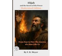 Elijah and the Secret of His Power: From Fear to Fire: The Journey of a Man Like Us