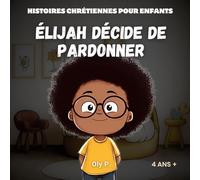 Elijah décide de pardonner: Histoires Chrétiennes pour Enfants