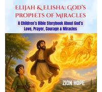 Elijah & Elisha: God’s Prophets of Miracles: A Children’s Bible Storybook About God’s Love, Prayer, Courage, and Miracles , for kids ages 3-8