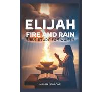 Elijah Fire and Rain: Bible Study for Women