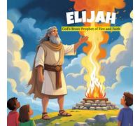 Elijah: God’s Brave Prophet of Fire and Faith: A Rhyming Bible Story for Kids About Courage, Miracles, and God’s Power