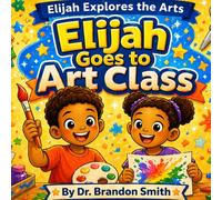 Elijah Goes To Art Class: 2 (Elijah Explores The Arts)