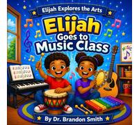 Elijah Goes To Music Class: 1 (Elijah Explores The Arts)