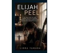 Elijah Peel: The True Story of How Robert Malcolm Cumming Brought One Man's Darkest Hour and Greatest Redemption to Life