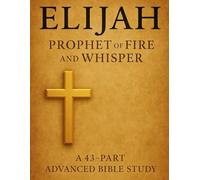 Elijah: Prophet of Fire and Whisper | 43-Part Advanced Bible Study with Scriptures, Lessons & Notes Journal for Christian Growth (Bible Studies and Spiritual Education with GHOSTLIGHT OPERATOR 743)
