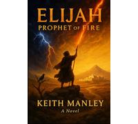 Elijah: Prophet of Fire (The Biographical Novel Series)