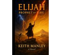 Elijah: Prophet of Fire (The Biographical Novel Series)