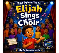 Elijah Sings In The Choir: 11 (Elijah Explores The Arts)
