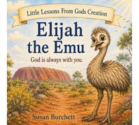 Elijah the Emu: God is always with you (Little Lessons From Gods Creation)
