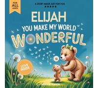 Elijah You Make My World Wonderful: A Personalized Bedtime Story Book All About You! (Custom Children's Book Gift)