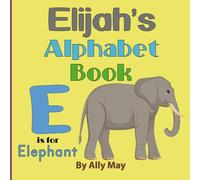 Elijah's Alphabet Book: A Childs Personalized Animal Alphabet and Numbers