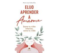 Elijo aprender a amarme: Sana tu niño interior, sana tu vida (Alienta)