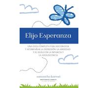 Elijo Esperanza - Guía para padres y maestros: Reconociendo y acompañando la depresión, la ansiedad y el duelo en la infancia
