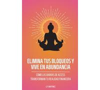 Elimina tus bloqueos y vive en abundancia: Como las barras de access transforman tu realidad financiera (EL PODER DE LAS TERAPIAS ENERGETICAS PARA ... Y VIVIR EN ABUNDANCIA Y RIQUEZA ILIMITADA)