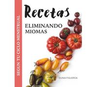 Eliminando Miomas: Recetas de acuerdo al ciclo menstrual