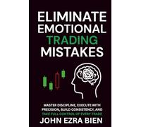 Eliminate Emotional Trading Mistakes: Master Discipline, Execute with Precision, Build Consistency, and Take Full Control of Every Trade