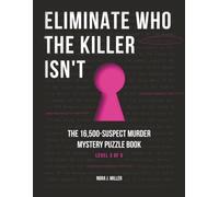 Eliminate Who the Killer Isn't: The 16,500 Suspect Murder Mystery Puzzle Book - Use Logic to Find the Killer (Find the Killer Puzzle Book)