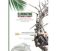 Eliminating The Snares of Iniquity Through the Blood of Jesus Your Spiritual Heath Insurance Policy Instruction Guide: PARTICIPANT GUIDE 15 Session Bible Study Series 1st Edition