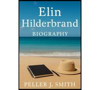 ELIN HILDERBRAND BIOGRAPHY: The Inspiring Life and Career of a Literary Icon: A Behind-the-Scenes Look at the Queen of Beach Reads