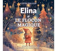 Elina et le flocon magique: Conte de Noël illustré pour les enfants (Les Contes Enneigés)