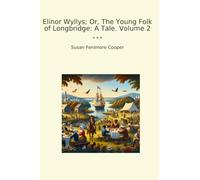 Elinor Wyllys; Or, The Young Folk of Longbridge: A Tale. Volume 2 (Classic Books)