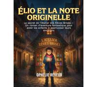 Élio et la Note Originelle: Le secret de l’Atelier des Rêves Brisés - Un roman d’aventure fantastique pour aider les enfants à apprivoiser leurs émotions