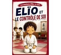 Elïo et le contrôle de soi (Les aventures d'Elïo : Elïo au Judo)
